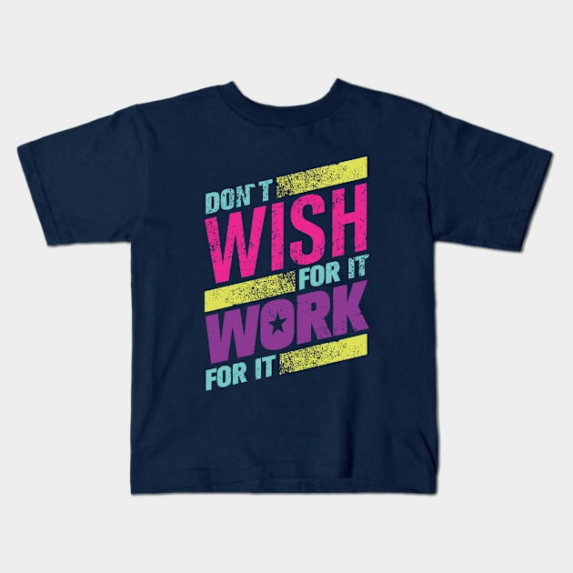 don't wish for it work for it Kids T-Shirt by CreativeIkbar Prints